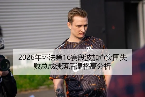 2026年环法第16赛段波加查突围失败总成绩落后温格高分析